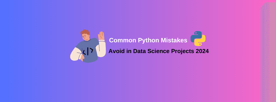 Common Python Mistakes to Avoid in Data Science Projects 2024