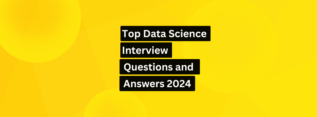 Top Data Science Interview Questions and Answers for 2024