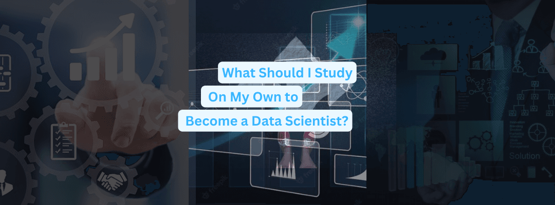 What Should I Study On My Own to Become a Data Scientist?