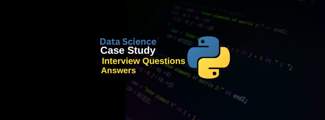 Data Science Case Study Interview Questions and Answers