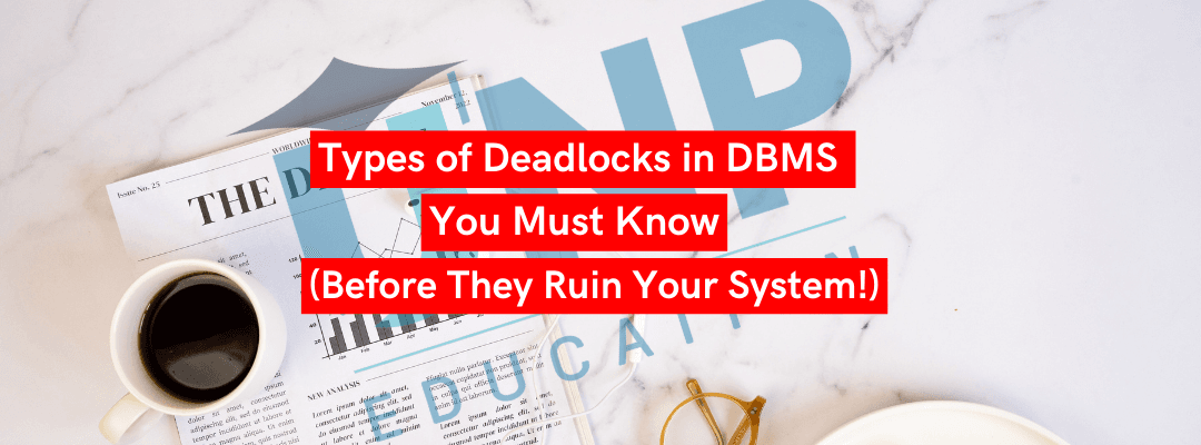 Types of Deadlocks in DBMS You Must Know (Before They Ruin Your System!)